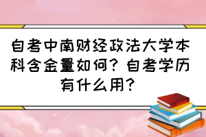 自考中南財經(jīng)政法大學本科含金量如何？自考學歷有什么用？