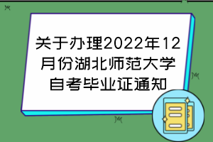 關(guān)于辦理2022年12月份湖北師范大學(xué)自考畢業(yè)證通知