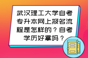 武漢理工大學(xué)自考專升本網(wǎng)上報(bào)名流程是怎樣的？自考學(xué)歷好拿嗎？