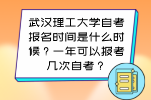 武漢理工大學自考報名時間是什么時候？一年可以報考幾次自考？