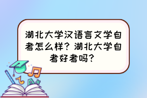 湖北大學(xué)漢語言文學(xué)自考怎么樣？湖北大學(xué)自考好考嗎？