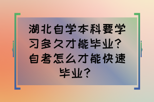 湖北自學(xué)本科要學(xué)習(xí)多久才能畢業(yè)？自考怎么才能快速畢業(yè)？