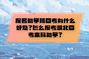 報名助學班自考有什么好處？怎么報考湖北自考本科助學？