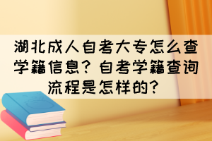 湖北成人自考大專怎么查學(xué)籍信息？自考學(xué)籍查詢流程是怎樣的？