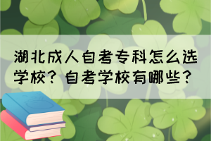 湖北成人自考?？圃趺催x學校？自考學校有哪些？