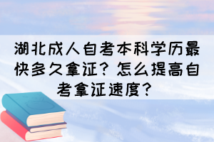 湖北成人自考本科學(xué)歷最快多久拿證？怎么提高自考拿證速度？