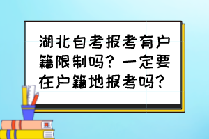 湖北自考報(bào)考有戶籍限制嗎？一定要在戶籍地報(bào)考嗎？