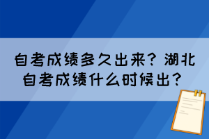 自考成績多久出來？湖北自考成績什么時(shí)候出？