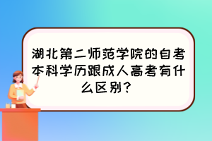 湖北第二師范學(xué)院的自考本科學(xué)歷跟成人高考有什么區(qū)別？