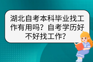 湖北自考本科畢業(yè)找工作有用嗎？自考學(xué)歷好不好找工作？