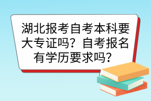 湖北報(bào)考自考本科要大專證嗎？自考報(bào)名有學(xué)歷要求嗎？