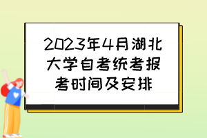 2023年4月湖北大學(xué)自考統(tǒng)考報考時間及安排