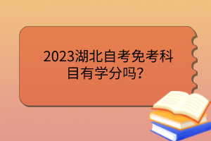 2023湖北自考免考科目有學分嗎？