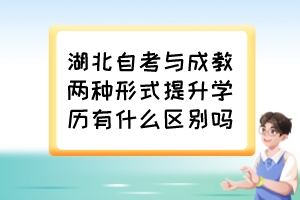 湖北自考與成教兩種形式提升學(xué)歷有什么區(qū)別嗎？