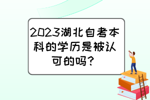 2023湖北自考本科的學(xué)歷是被認(rèn)可的嗎？