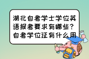 湖北自考學士學位英語報考要求有哪些？自考學位證有什么用？