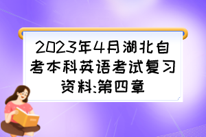 2023年4月湖北自考本科英語考試復(fù)習(xí)資料:第四章