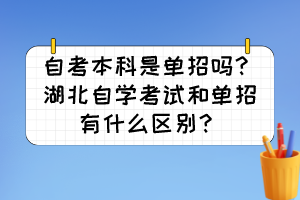 自考本科是單招嗎？湖北自學(xué)考試和單招有什么區(qū)別？