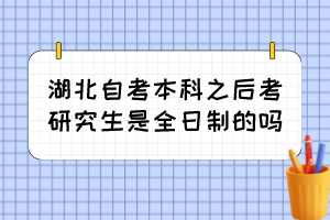 湖北自考本科之后考研究生是全日制的嗎？