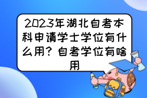 2023年湖北自考本科申請學士學位有什么用？自考學位有啥用