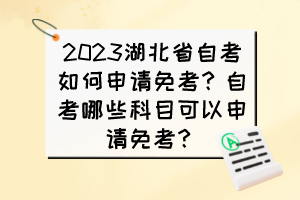 2023湖北省自考如何申請(qǐng)免考？自考哪些科目可以申請(qǐng)免考？