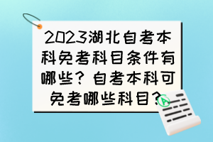 2023湖北自考本科免考科目條件有哪些？自考本科可免考哪些科目？