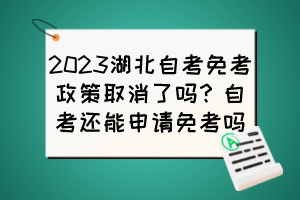 2023湖北自考免考政策取消了嗎？自考還能申請免考嗎？