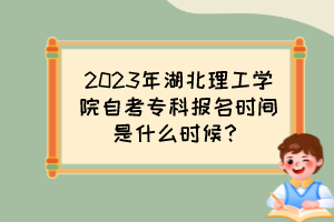 2023年湖北理工學院自考專科報名時間是什么時候？