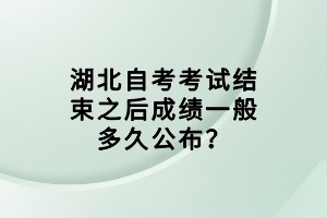 湖北自考考試結(jié)束之后成績(jī)一般多久公布？