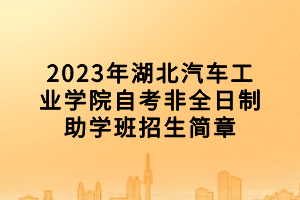 2023年湖北汽車工業(yè)學(xué)院自考非全日制助學(xué)班招生簡(jiǎn)章