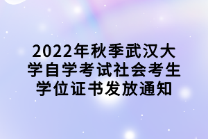 2022年秋季武漢大學(xué)自學(xué)考試社會考生學(xué)位證書發(fā)放通知