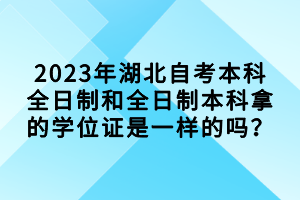 2023年湖北自考本科全日制和全日制本科拿的學(xué)位證是一樣的嗎？