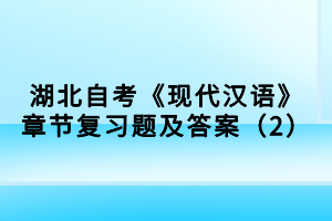 湖北自考《現(xiàn)代漢語》章節(jié)復(fù)習(xí)題及答案（2）