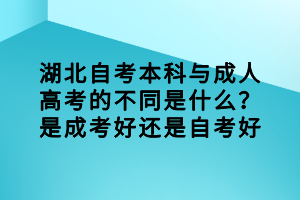 湖北自考本科與成人高考的不同是什么？是成考好還是自考好