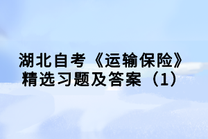 湖北自考《運輸保險》精選習題及答案（1）