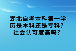 湖北自考本科第一學(xué)歷是本科還是專(zhuān)科？社會(huì)認(rèn)可度高嗎？