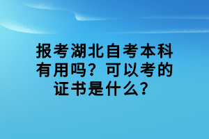 報(bào)考湖北自考本科有用嗎？可以考的證書(shū)是什么？