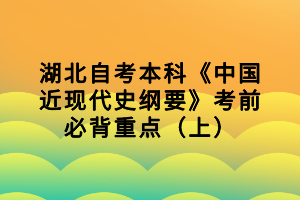 湖北自考本科《中國(guó)近現(xiàn)代史綱要》考前必背重點(diǎn)（上）