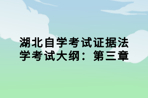 湖北自學考試證據(jù)法學考試大綱：第三章