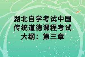 湖北自學(xué)考試中國(guó)傳統(tǒng)道德課程考試大綱：第三章