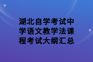 湖北自學(xué)考試中學(xué)語文教學(xué)法課程考試大綱匯總