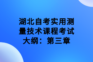 湖北自考實(shí)用測(cè)量技術(shù)課程考試大綱：第三章