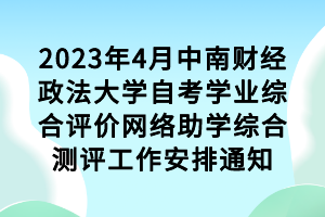 2023年4月中南財(cái)經(jīng)政法大學(xué)自考學(xué)業(yè)綜合評價(jià)網(wǎng)絡(luò)助學(xué)綜合測評工作安排通知