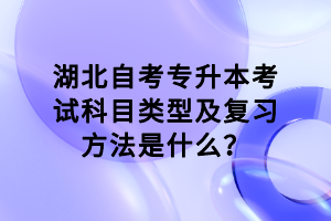 湖北自考專升本考試科目類型及復(fù)習(xí)方法是什么？