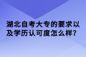 湖北自考大專的要求以及學歷認可度怎么樣？