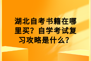 湖北自考書籍在哪里買？自學(xué)考試復(fù)習(xí)攻略是什么？