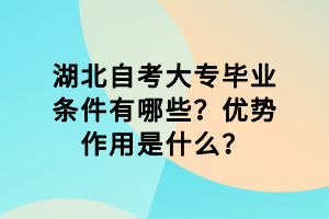 湖北自考大專(zhuān)畢業(yè)條件有哪些？?jī)?yōu)勢(shì)作用是什么？