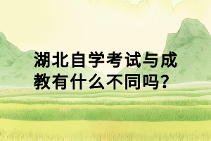 湖北自學(xué)考試與成教有什么不同嗎？