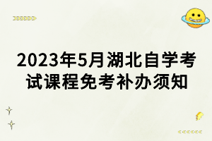 2023年5月湖北自學(xué)考試課程免考補辦須知