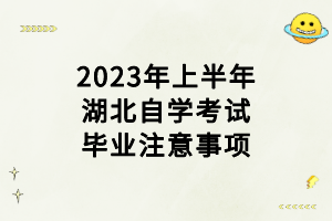 2023年上半年湖北自學(xué)考試畢業(yè)注意事項